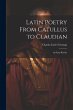 Latin Poetry From Catullus to Claudian:... - Bild 1