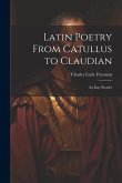 Latin Poetry From Catullus to Claudian: An Easy Reader Latin Poetry From Catullus to Claudian: An Easy Reader