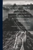 Report Of William W. Rockhill, Late Commissioner To China, With Accompanying Documents