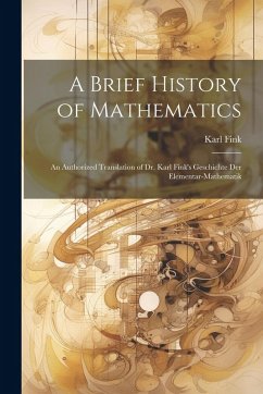 Cover A Brief History of Mathematics: An Authorized Translation of Dr. Karl Fink's Geschichte Der Elementar-Mathematik