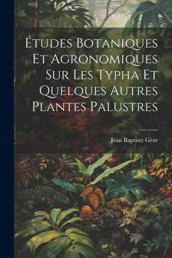Cover Études botaniques et agronomiques sur les Typha et quelques autres plantes palustres