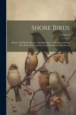 Shore Birds: Haunts And Habits. Range And Migrations. A Morning Without The Birds. Nomenclature. Localities. Blinds And Decoys; Vol