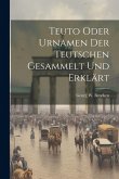 Teuto Oder Urnamen Der Teutschen Gesammelt Und Erklärt