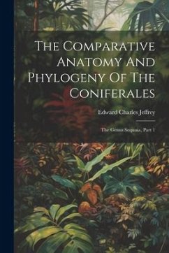 The Comparative Anatomy And Phylogeny Of The Coniferales: The Genus Sequoia, Part 1 - Jeffrey, Edward Charles