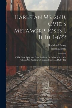 Harleian Ms. 2610, Ovid'S Metamorphoses I, Ii, Iii. 1-622; XXIV Latin Epigrams from Bodleian Or Other Mss.; Latin Glosses On Apollinaris Sidonius from