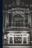 ... Beaucoup De Bruit Pour Rien: Comédie En Cinq Actes Et Huit Tableaux En Vers, D'après Shakespeare...