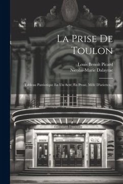 La Prise De Toulon: Tableau Patriotique En Un Acte, En Prose, Mêlé D'ariettes... - Picard, Louis Benoît; Dalayrac, Nicolas-Marie