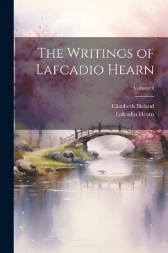 The Writings of Lafcadio Hearn; Volume 9 - Hearn, Lafcadio; Bisland, Elizabeth