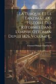 La Turquie Et Le Tanzimât, Ou Histoire Des Réformes Dans L'empire Ottoman Depuis 1826, Volume 1...