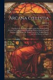 Arcana Coelestia: The Heavenly Arcana Contained in the Holy Scriptures Or Word of the Lord Unfolded Beginning With the Book of Genesis T