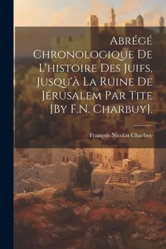 Abrégé Chronologique De L'histoire Des Juifs, Jusqu'à La Ruine De Jérusalem Par Tite [By F.N. Charbuy]. - Charbuy, François Nicolas