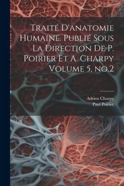 Traité d'anatomie humaine. Publié sous la direction de P. Poirier et A. Charpy Volume 5, no.2 - Poirier, Paul; Charpy, Adrien