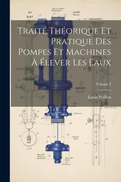 Traité Théorique Et Pratique Des Pompes Et Machines À Élever Les Eaux; Volume 2 - Poillon, Louis
