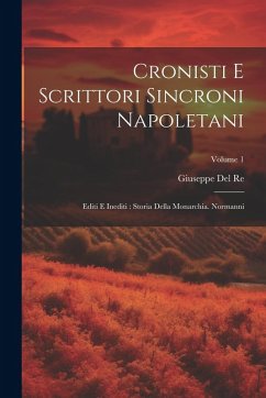 Cover Cronisti E Scrittori Sincroni Napoletani: Editi E Inediti: Storia Della Monarchia. Normanni; Volume 1