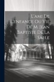 L'ami De L'enfance Ou Vie De M. Jean Baptiste De La Salle