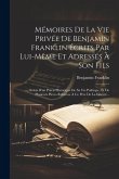 Mémoires De La Vie Privée De Benjamin Franklin Écrits Par Lui-même Et Adressés À Son Fils: Suivis D'un Précis Historique De Sa Vie Politique, Et De Pl