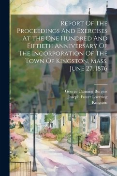 Report Of The Proceedings And Exercises At The One Hundred And Fiftieth Anniversary Of The Incorporation Of The Town Of Kingston, Mass. June 27, 1876 - (Mass )., Kingston