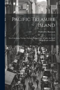 Pacific Treasure Island: New Caledonia; Voyage Through Its Land and Wealth, the Story of Its People and Past - Burchett, Wilfred G.