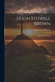 Hugh Stowell Brown: A Memorial Volume