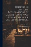 Critique De L'histoire Ecclésiastique De Claude Fleury Avec Une Addition Sur Son Continuateur...