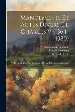 Cover Mandements et actes divers de Charles V (1364-1380): Recueillis dans les collections de la Bibliothèque nationale