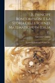 Il Principe Boncompagni E La Storia Delle Scienze Matematiche In Italia: Estratto Dal Politecnico, Volume 20...