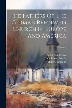 The Fathers Of The German Reformed Church In Europe And America; Volume 5 - Harbaugh, Henry