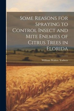 Some Reasons for Spraying to Control Insect and Mite Enemies of Citrus Trees in Florida - Yothers, William Walter [From Old Ca