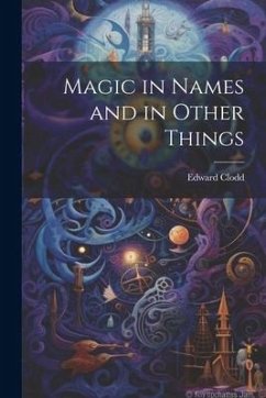 Magic in Names and in Other Things - Clodd, Edward