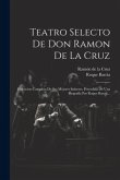 Teatro Selecto De Don Ramon De La Cruz: Coleccion Completa De Sus Mejores Sainetes, Precedida De Una Biografía Por Roque Barcia...