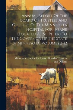 Annual Report Of The Board Of Trustees And Officers Of The Minnesota Hospital For Insane (located At St. Peter) To The Governor Of The State Of Minnes
