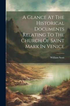 A Glance At The Historical Documents Relating To The Church Of Saint Mark In Venice - Scott, William