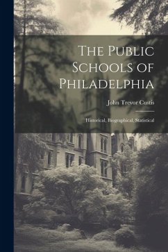 The Public Schools of Philadelphia: Historical, Biographical, Statistical - Custis, John Trevor