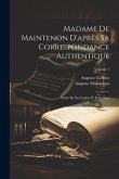 Madame De Maintenon D'après Sa Correspondance Authentique: Choix De Ses Lettres Et Entretiens; Volume 1