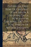 Papiers De Jean-Remi De Chestret Pour Servir À L'histoire De La Révolution Liégeoise, 1787-1791, Publ. Par Un De Ses Descendants