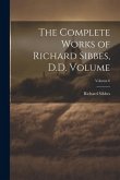 The Complete Works of Richard Sibbes, D.D. Volume; Volume 6