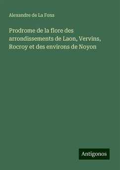 Prodrome de la flore des arrondissements de Laon, Vervins, Rocroy et des environs de Noyon - Alexandre de La Fons