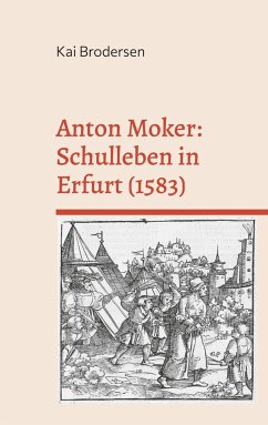 Anton Moker: Schulleben in Erfurt (1583) - Brodersen, Kai