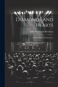 Diamonds And Hearts: Comedy-drama In Three Acts - Merriman, Effie Woodward