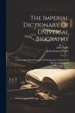 The Imperial Dictionary Of Universal Biography: A Series Of Original Memoirs Of Distinguished Men, Of All Ages And All Nations