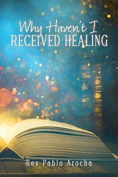 WHY HAVEN'T I RECEIVED HEALING? - Arocha, Rev Pablo