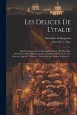Les Delices De L'italie: Qui Contiennent Une Description Exacte Du Pays, Des Principales Villes, De Toutes Les Antiquitez, & De Toutes Les Rare Les Delices De L'italie: Qui Contiennent Une Description Exacte Du Pays, Des Principales Villes, De Toutes Les Antiquitez, & De Toutes Les Rare
