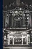 Collection Complette Des Oeuvres De M. De Voltaire: Théâtre Complet... Collection Complette Des Oeuvres De M. De Voltaire: Théâtre Complet...