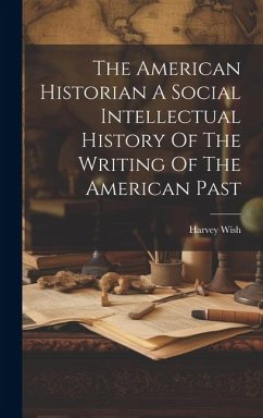 The American Historian A Social Intellectual History Of The Writing Of The American Past - Wish, Harvey The American Historian A Social Intellectual History Of The Writing Of The American Past - Wish, Harvey
