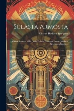 Sulasta Armosta: Wakaa Sananen Niille, Jotka Etsiwät Pelastusta Herran Jesuksen Kristuksen Kautta... - Spurgeon, Charles Haddon