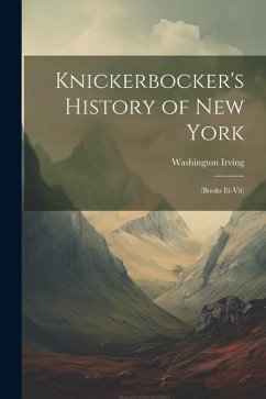 Knickerbocker's History of New York: (Books Iii-Vii) - Irving, Washington