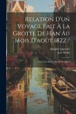 Relation D'un Voyage Fait À La Grotte De Han Au Mois D'août 1822 /: Lue À La Séance Du 28 Octobre...