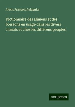 Dictionnaire des alimens et des boissons en usage dans les divers climats et chez les différens peuples - Aulagnier, Alexis François