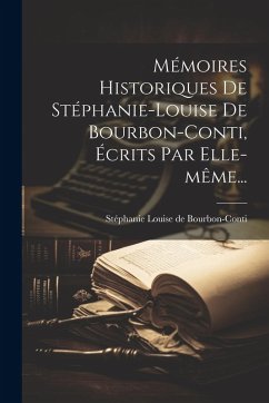 Cover Mémoires Historiques De Stéphanie-louise De Bourbon-conti, Écrits Par Elle-même...
