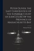 Peter Oliver, the Last Chief Justice of the Superior Court of Judicature of the Province of Massachusetts Bay